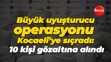 Büyük uyuşturucu operasyonu Kocaeli’ye sıçradı: 10 kişi gözaltına alındı