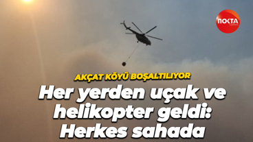 Akçat köyü boşaltılıyor: Her yerden uçak ve helikopter geldi, herkes sahada