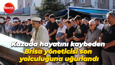 Kazada hayatını kaybeden Brisa yöneticisi son yolculuğuna uğurlandı