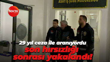 29 yıl ceza ile aranıyordu, son hırsızlığı sonrası yakalandı!