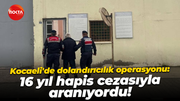 Kocaeli'de dolandırıcılık operasyonu: 16 yıl hapis cezasıyla aranıyordu!