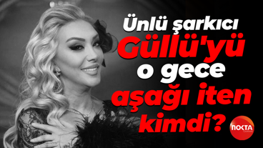 Ünlü şarkıcı Güllü'yü o gece aşağı iten kimdi?