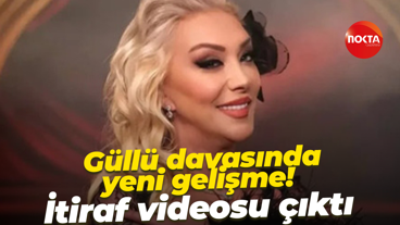 Güllü davasında yeni gelişme! İtiraf videosu çıktı