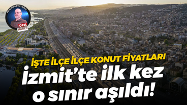 İşte ilçe ilçe konut fiyatları... İzmit’te ilk kez o sınır aşıldı!