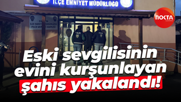 Eski sevgilisinin evini kurşunlayan şahıs yakalandı!