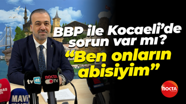 BBP ile Kocaeli’de sorun var mı? “Ben onların abisiyim”