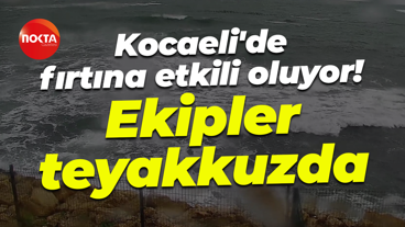 Kocaeli'de fırtına etkili oluyor! Ekipler teyakkuzda