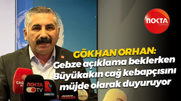 Gökhan Orhan: Gebze açıklama beklerken Büyükakın cağ kebapçısını müjde olarak duyuruyor