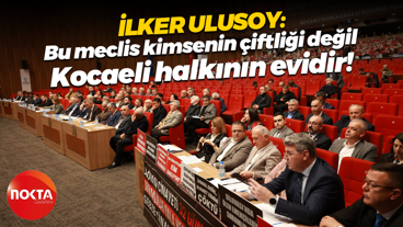 İlker Ulusoy: Bu meclis kimsenin çiftliği değil Kocaeli halkının evidir!