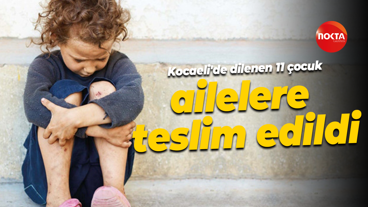 Kocaeli'de dilenen 11 çocuk ailelere teslim edildi
