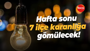 Hafta sonu 7 ilçe karanlığa gömülecek!