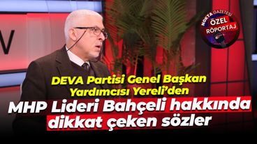 DEVA Partisi Genel Başkan Yardımcısı Yereli’den, MHP Lideri Bahçeli hakkında dikkat çeken sözler