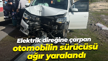 Elektrik direğine çarpan otomobilin sürücüsü ağır yaralandı