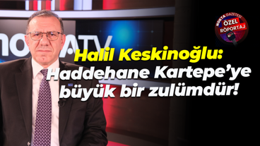 Halil Keskinoğlu: Haddehane Kartepe’ye büyük bir zulümdür!