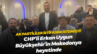 AK Partililer istifasını istemişti! CHP’li Erkan Uygun Büyükşehir'in Makedonya heyetinde
