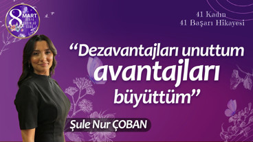 Şule Nur Çoban: Dezavantajları unuttum, avantajları büyüttüm