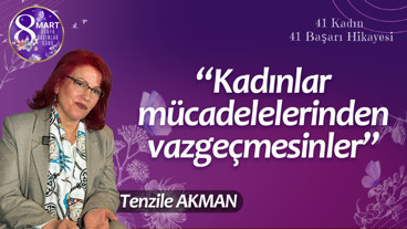 Tenzile Akman: Kadınlar mücadelelerinden vazgeçmesinler