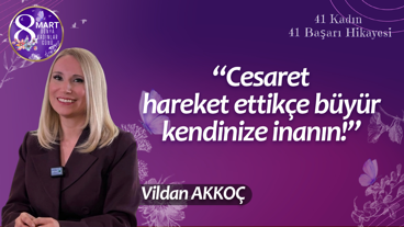 Vildan Akkoç: Cesaret hareket ettikçe büyür, kendinize inanın!