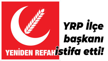 YRP İlçe başkanı istifa etti!