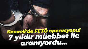 Kocaeli'de FETÖ operasyonu! 7 yıldır müebbet ile aranıyordu...