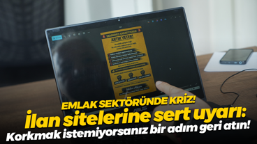 Emlak sektöründe kriz! İlan sitelerine sert uyarı: Korkmak istemiyorsanız bir adım geri atın!