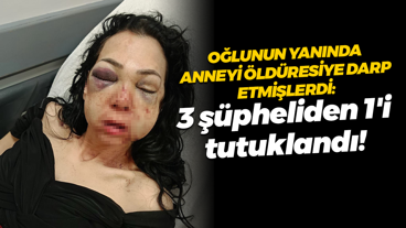Oğlunun yanında anneyi öldüresiye darp etmişlerdi: 3 şüpheliden 1'i tutuklandı!