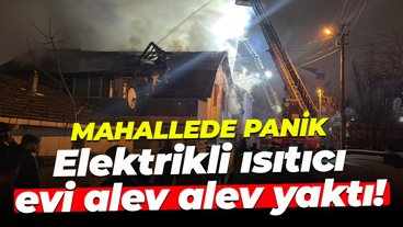Mahallede panik... Elektrikli ısıtıcı evi alev alev yaktı!