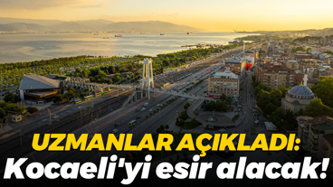 Uzmanlar açıkladı: Kocaeli'yi esir alacak!