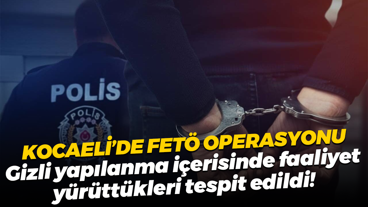 Kocaeli’de FETÖ operasyonu; Gizli yapılanma içerisinde faaliyet yürüttükleri tespit edildi!