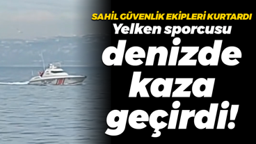 Sahil Güvenlik ekipleri kurtardı; Yelken sporcusu denizde kaza geçirdi!