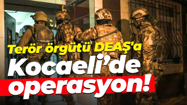 Terör örgütü DEAŞ'a Kocaeli’de operasyon!