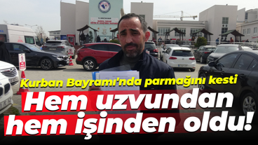 Kurban Bayramı'nda parmağını kesti... Hem uzvundan hem işinden oldu!