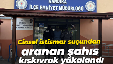 Cinsel istismar suçundan aranan şahıs kıskıvrak yakalandı