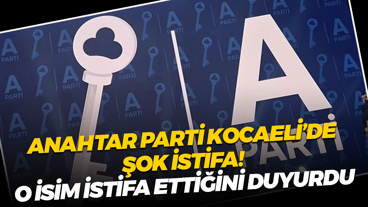 Anahtar Parti Kocaeli’de şok istifa! O isim istifa ettiğini duyurdu