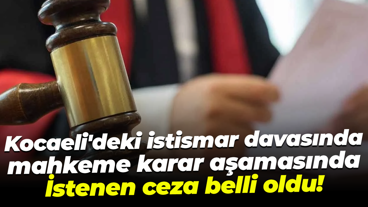 Kocaeli'deki istismar davasında mahkeme karar aşamasında... İstenen ceza belli oldu!