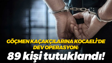 Göçmen kaçakçılarına Kocaeli'de dev operasyon: 89 kişi tutuklandı!