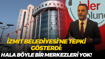 İzmit Belediyesi’ne tepki gösterdi: Hala böyle bir merkezleri yok!