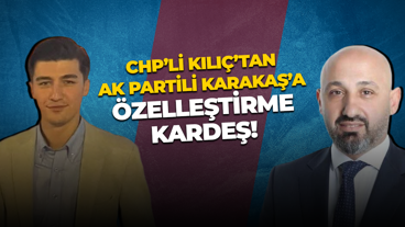 CHP’li Batur Kılıç’tan AK Partili Önder Karakaş’a: Özelleştirme, kardeş!