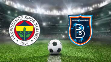 FB BAŞAKŞEHİR MAÇI CANLI İZLE | Fenerbahçe - Başakşehir Maçını Hangi Kanal Ve