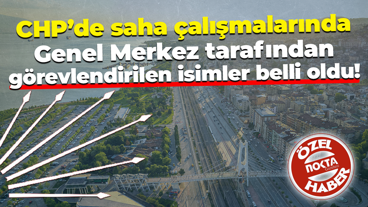 CHP’de saha çalışmalarında Genel Merkez tarafından görevlendirilen isimler belli oldu!