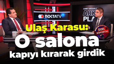 Ulaş Karasu: O salona kapıyı kırarak girdik