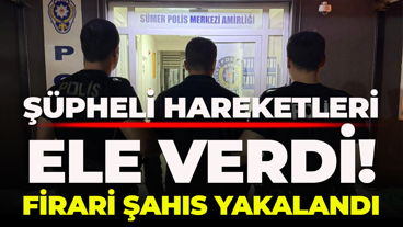 Şüpheli hareketleri ele verdi! Firari şahıs yakalandı