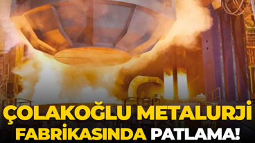 Çolakoğlu Metalurji fabrikasında patlama!
