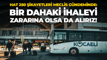 HAT 250 şikayetleri meclis gündeminde: Bir dahaki ihaleyi zararına olsa alırız!