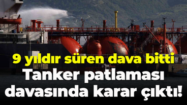 9 yıldır süren dava bitti; Tanker patlaması davasında karar çıktı!
