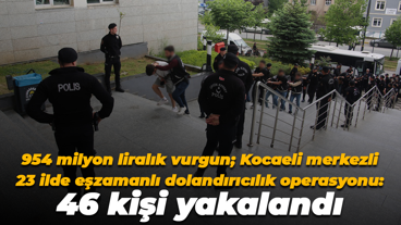 954 milyon liralık vurgun; Kocaeli merkezli 23 ilde eşzamanlı dolandırıcılık operasyonu: 46 kişi yakalandı