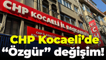 CHP Kocaeli’de “Özgür” değişim!