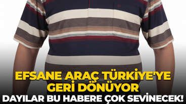 Efsane araç Türkiye’ye geri dönüyor! Dayılar bu habere çok sevinecek…