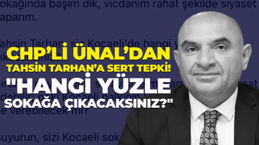 CHP’li Ünal’dan Tahsin Tarhan’a sert tepki! "Hangi yüzle sokağa çıkacaksınız?"