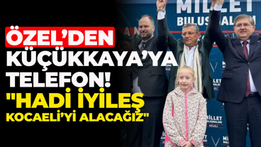 Özgür Özel’den Mehmet Ümit Küçükkaya’ya telefon! "Hadi iyileş, Kocaeli’yi alacağız"
